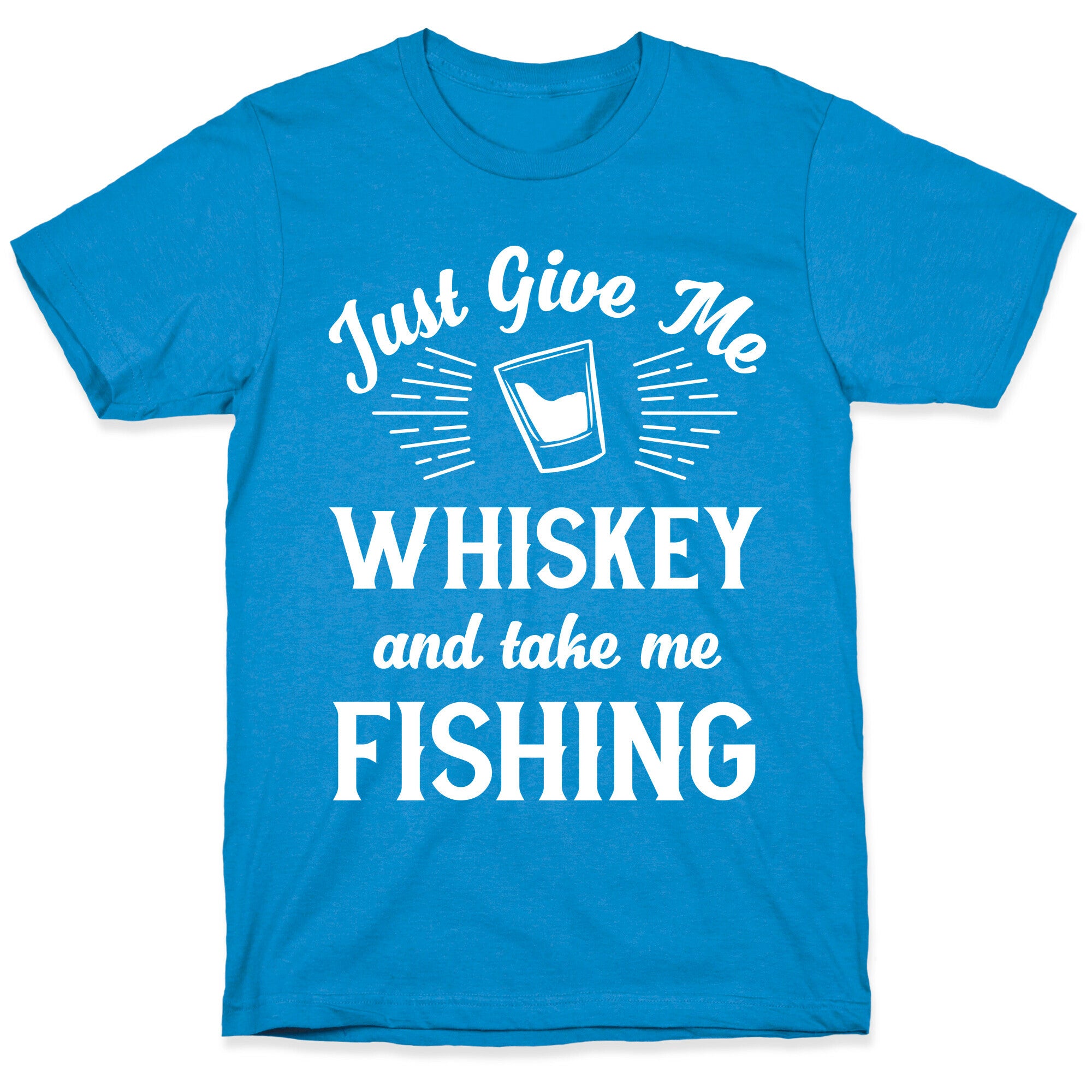 Just Give Me Whiskey And Take Me Fishing T-Shirt